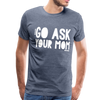 Go Ask Your Mom Men's Premium T-Shirt - heather blue
