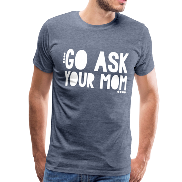 Go Ask Your Mom Men's Premium T-Shirt - heather blue