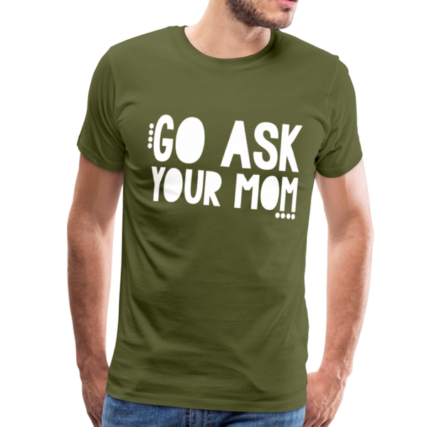 Go Ask Your Mom Men's Premium T-Shirt - olive green