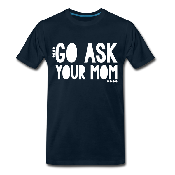 Go Ask Your Mom Men's Premium T-Shirt - deep navy