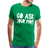 Go Ask Your Mom Men's Premium T-Shirt - kelly green