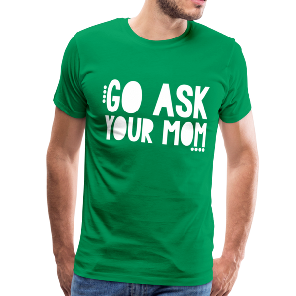 Go Ask Your Mom Men's Premium T-Shirt - kelly green