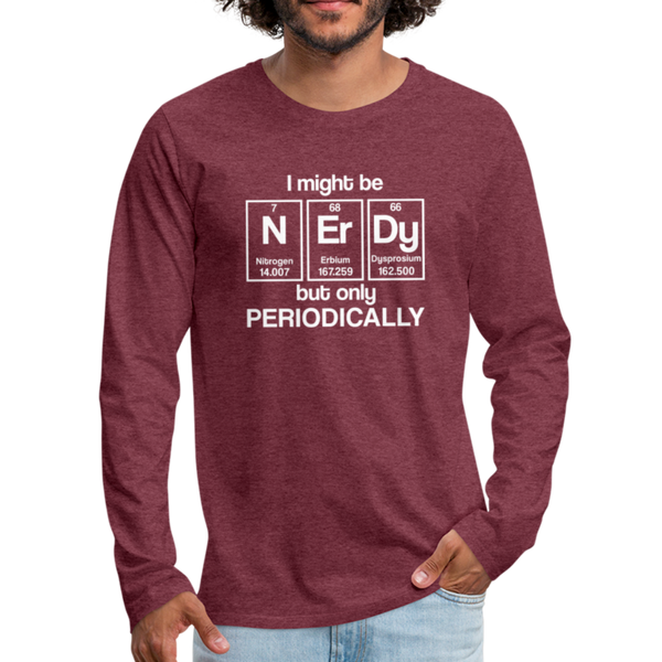 I Might be Nerdy but Only Periodically Men's Premium Long Sleeve T-Shirt - heather burgundy