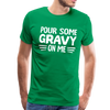 Thanksgiving Pour Some Gravy on Me Men's Premium T-Shirt - kelly green
