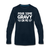 Thanksgiving Pour Some Gravy on Me Men's Premium Long Sleeve T-Shirt - deep navy