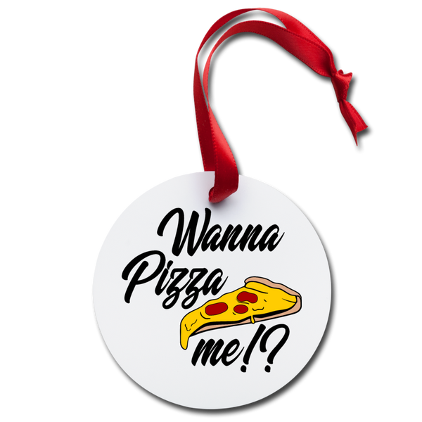 Wanna Pizza Me?! Holiday Ornament - white