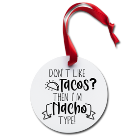 Don't Like Tacos? Then I'm Nacho Type Holiday Ornament