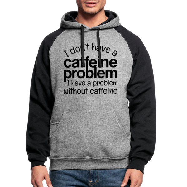 I don't Have a Caffeine Problem I Have a Problem Without Caffeine Colorblock Hoodie - heather gray/black