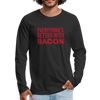 Everythings's Better with Bacon Men's Premium Long Sleeve T-Shirt - black