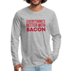 Everythings's Better with Bacon Men's Premium Long Sleeve T-Shirt - heather gray