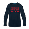 Everythings's Better with Bacon Men's Premium Long Sleeve T-Shirt - deep navy