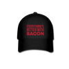 Everything's Better With Bacon Baseball Cap