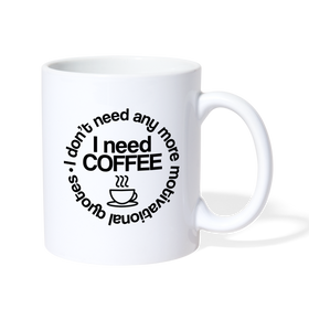 I Don't Need Any More Motivational Quotes I Need Coffee Coffee/Tea Mug