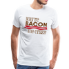 You're Bacon Me Crazy Men's Premium T-Shirt - white