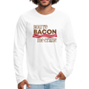 You're Bacon Me Crazy Men's Premium Long Sleeve T-Shirt - white