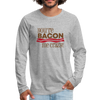 You're Bacon Me Crazy Men's Premium Long Sleeve T-Shirt - heather gray