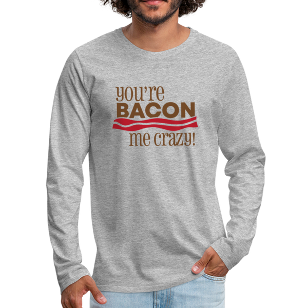You're Bacon Me Crazy Men's Premium Long Sleeve T-Shirt - heather gray