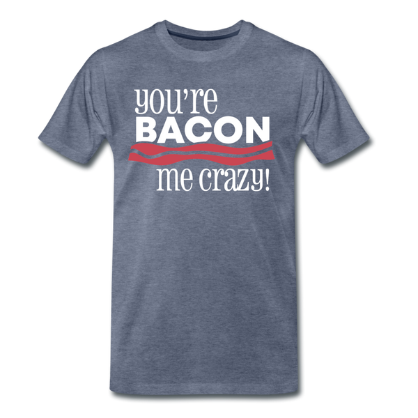 You're Bacon Me Crazy Men's Premium T-Shirt - heather blue