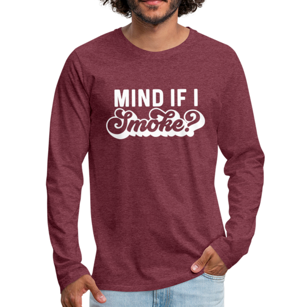 Mind if I Smoke Funny BBQ Men's Premium Long Sleeve T-Shirt - heather burgundy