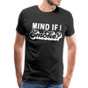 Mind if I Smoke Funny BBQ Men's Premium T-Shirt - black