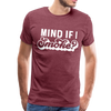 Mind if I Smoke Funny BBQ Men's Premium T-Shirt - heather burgundy