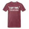 I Got This Men's Premium T-Shirt - heather burgundy