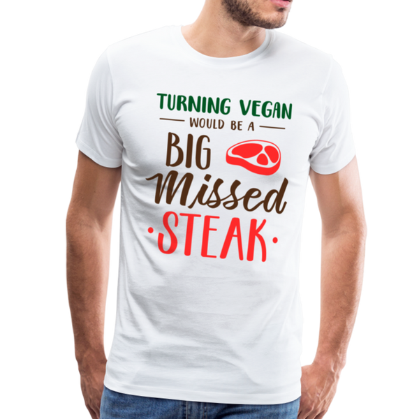 Turning Vegan Would be a Big Missed Steak Men's Premium T-Shirt - white