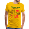 Turning Vegan Would be a Big Missed Steak Men's Premium T-Shirt - sun yellow
