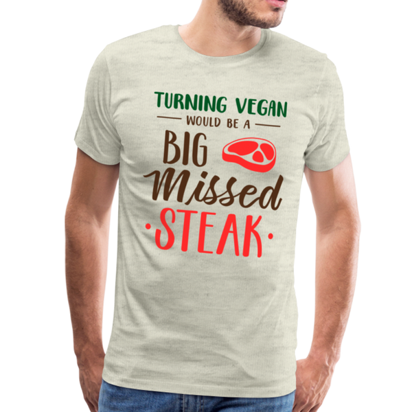 Turning Vegan Would be a Big Missed Steak Men's Premium T-Shirt - heather oatmeal