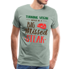 Turning Vegan Would be a Big Missed Steak Men's Premium T-Shirt - steel green