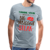 Turning Vegan Would be a Big Missed Steak Men's Premium T-Shirt - heather ice blue