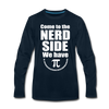 Come to the Nerd Side we have Pi Men's Premium Long Sleeve T-Shirt - deep navy