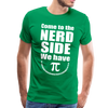Come to the Nerd Side We Have Pi Men's Premium T-Shirt - kelly green