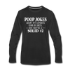 Poop Jokes Aren't my Favorite Kind of Jokes...But They're a Solid #2 Men's Premium Long Sleeve T-Shirt - black