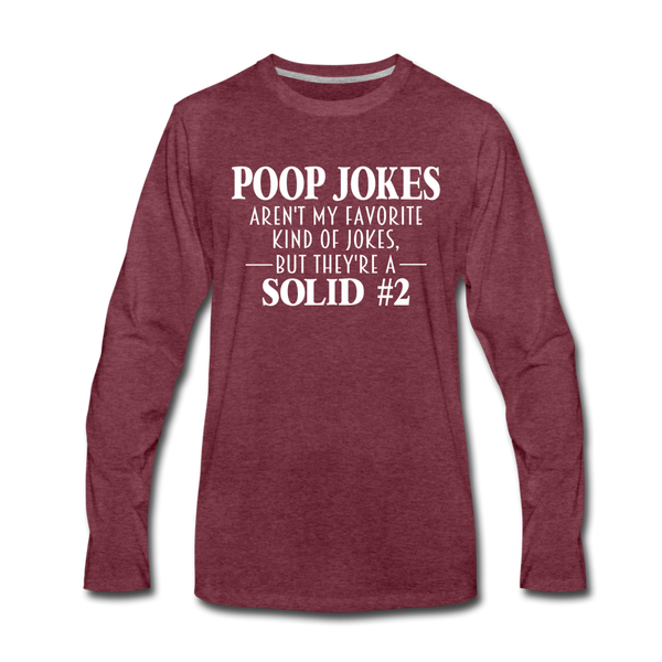 Poop Jokes Aren't my Favorite Kind of Jokes...But They're a Solid #2 Men's Premium Long Sleeve T-Shirt - heather burgundy