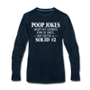 Poop Jokes Aren't my Favorite Kind of Jokes...But They're a Solid #2 Men's Premium Long Sleeve T-Shirt - deep navy