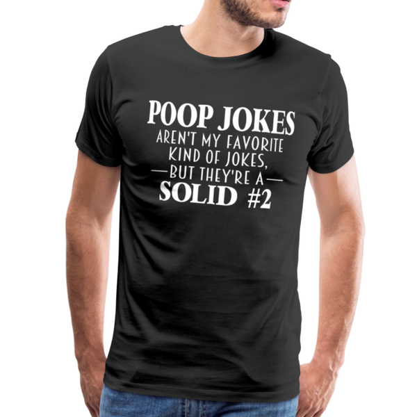 Poop Jokes Aren't my Favorite Kind of Jokes...But They're a Solid #2 Men's Premium T-Shirt - black