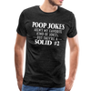 Poop Jokes Aren't my Favorite Kind of Jokes...But They're a Solid #2 Men's Premium T-Shirt - charcoal gray