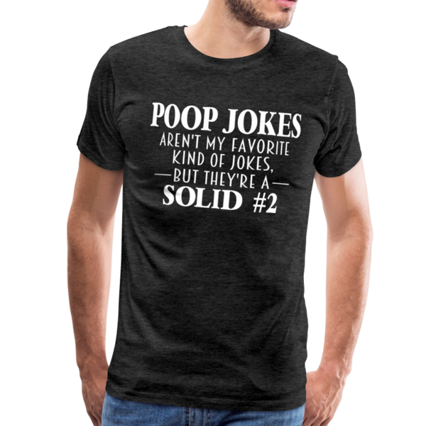 Poop Jokes Aren't my Favorite Kind of Jokes...But They're a Solid #2 Men's Premium T-Shirt - charcoal gray