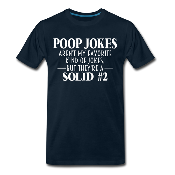 Poop Jokes Aren't my Favorite Kind of Jokes...But They're a Solid #2 Men's Premium T-Shirt - deep navy