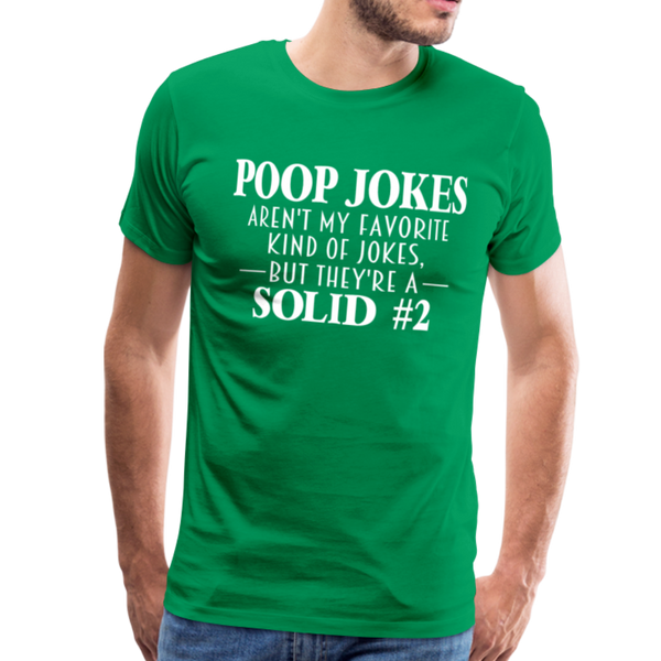 Poop Jokes Aren't my Favorite Kind of Jokes...But They're a Solid #2 Men's Premium T-Shirt - kelly green