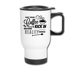 May Your Coffee Kick In Before Reality Does Travel Mug