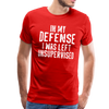 In my Defense I was left Unsupervised Men's Premium T-Shirt - red