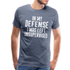 In my Defense I was left Unsupervised Men's Premium T-Shirt - heather blue