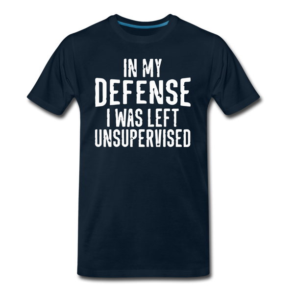 In my Defense I was left Unsupervised Men's Premium T-Shirt - deep navy