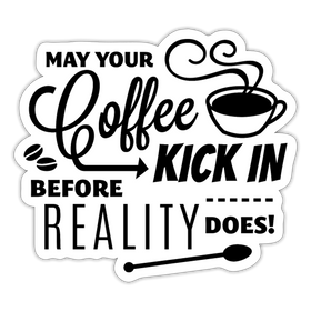 May Your Coffee Kick In Before Reality Does Sticker