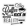 May Your Coffee Kick In Before Reality Does Sticker