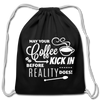 May Your Coffee Kick In Before Reality Does Cotton Drawstring Bag