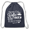 May Your Coffee Kick In Before Reality Does Cotton Drawstring Bag - navy