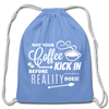 May Your Coffee Kick In Before Reality Does Cotton Drawstring Bag - carolina blue